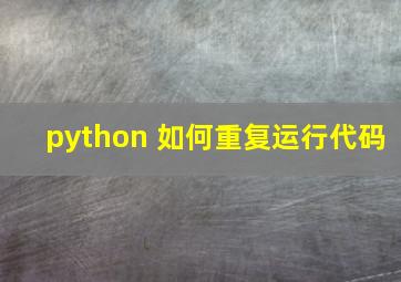 python 如何重复运行代码